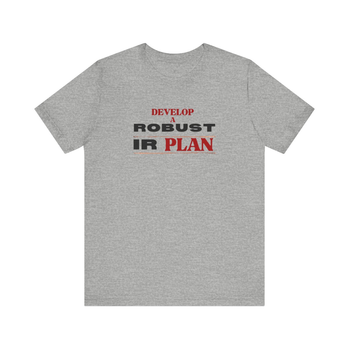 Develop a Robust IR Plan T-Shirt Front