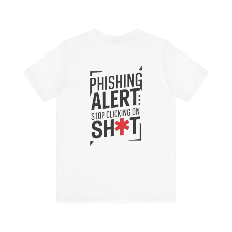 Phishing Alert Stop Clicking On Shits T-Shirt TYP071