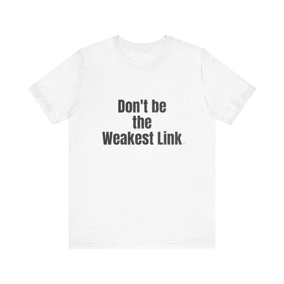 Don't be the Weakest Link TYP020.1 T-Shirt