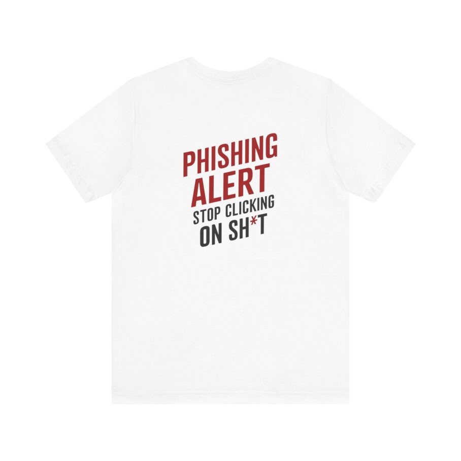 Phishing Alert Stop Clicking On Shits T-Shirt TYP073