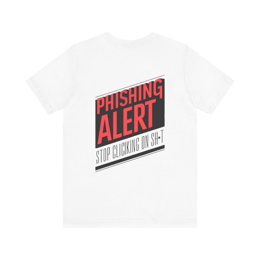 Phishing Alert Stop Clicking On Shits T-Shirt TYP072