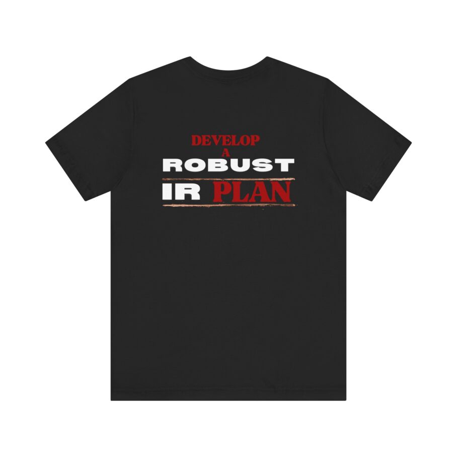 Develop a Robust IR Plan T-Shirt BACK