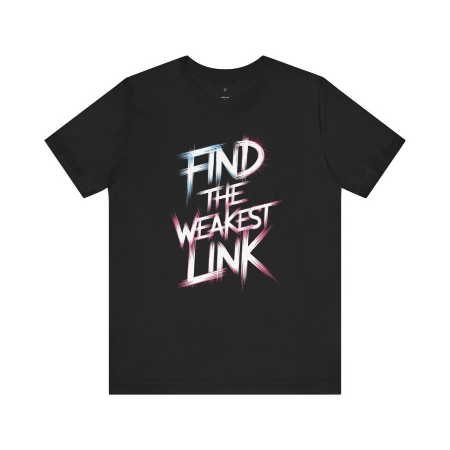 Find the Weakest Link T-Shirt TYP065