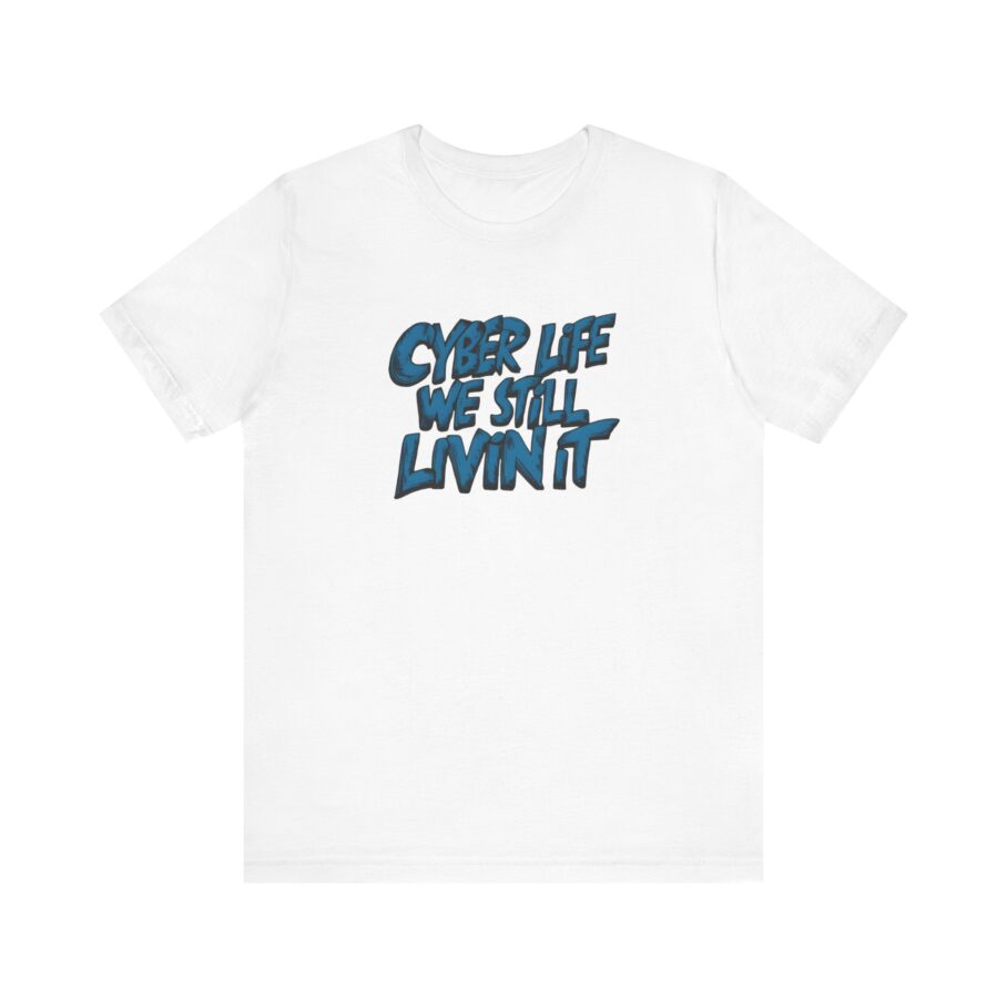 Cyber Life We Still Livin It T-Shirt