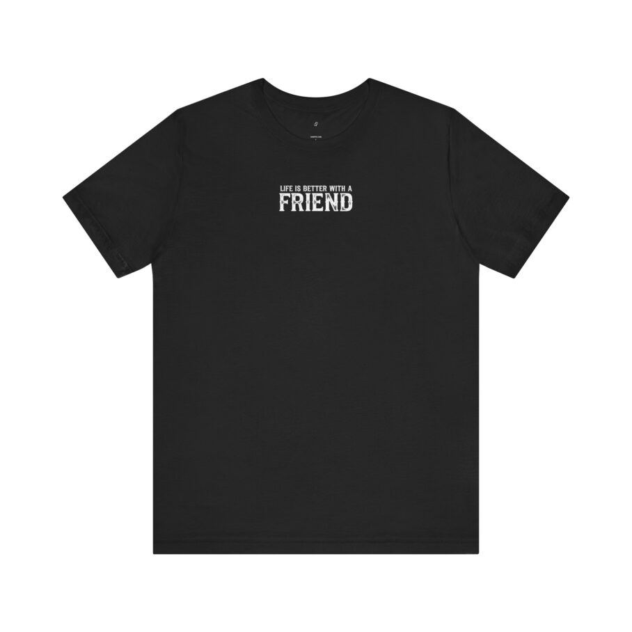 Life is Better With a Friend T-Shirt