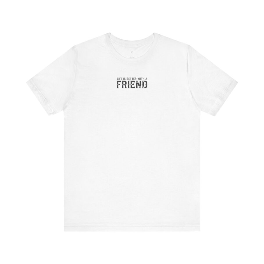 Life is Better With a Friend T-Shirt
