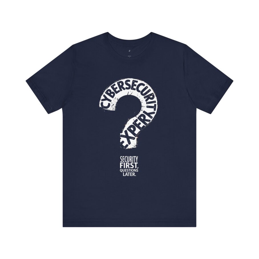 Cybersecurity Expert – Security First, Questions Later T-Shirt