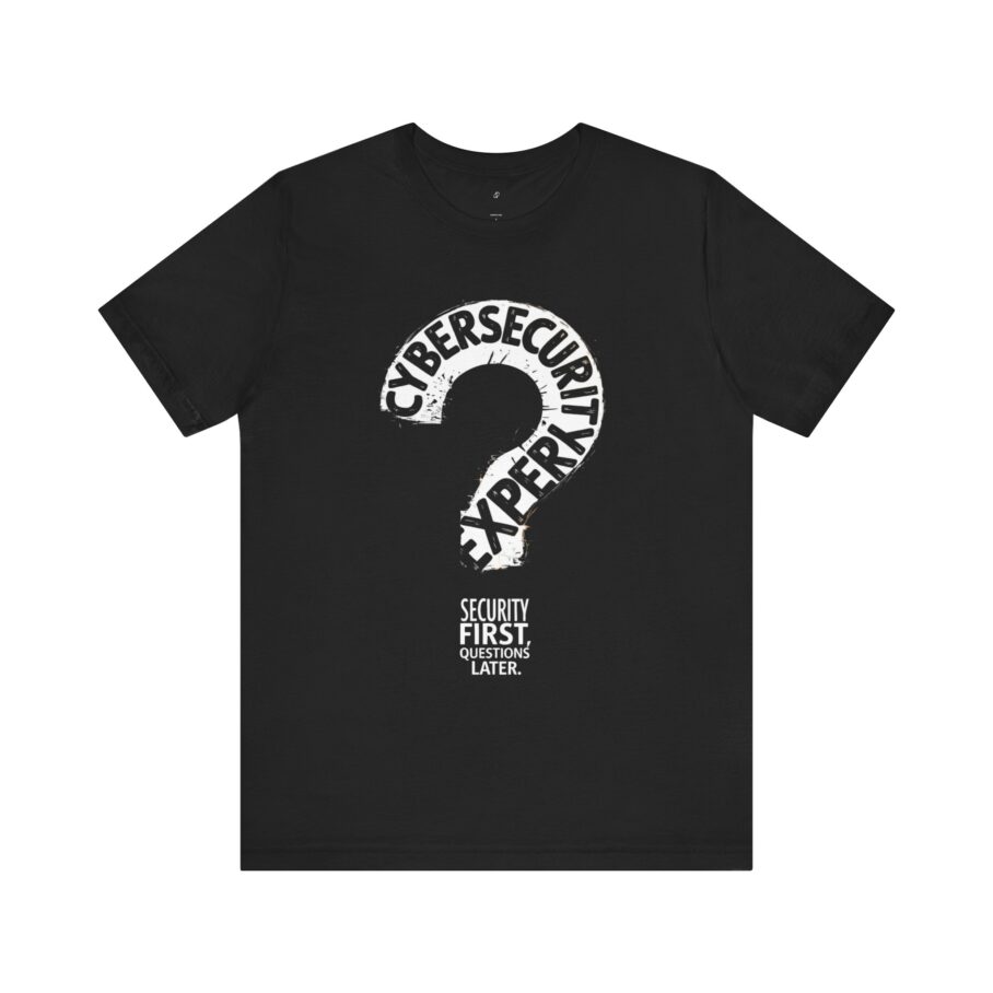Cybersecurity Expert - Security First, Questions Later T-Shirt