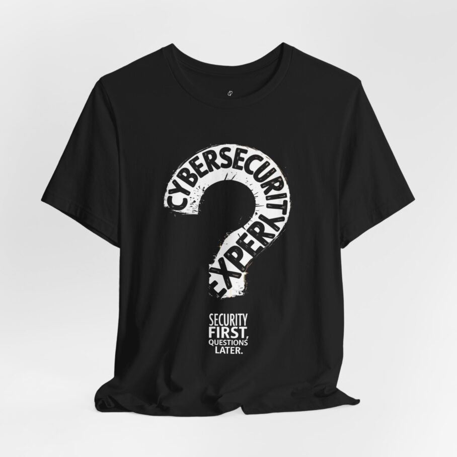 Cybersecurity Expert – Security First, Questions Later T-Shirt