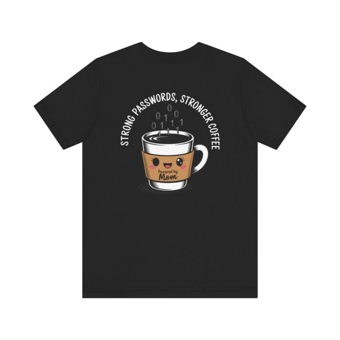 Strong Passwords, Stronger Coffee - Powered by Mom T-Shirt