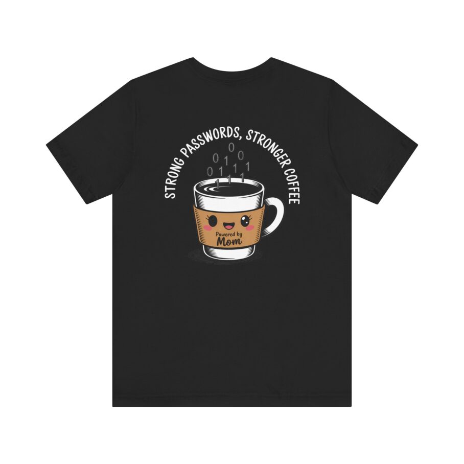 Strong Passwords, Stronger Coffee - Powered by Mom T-Shirt