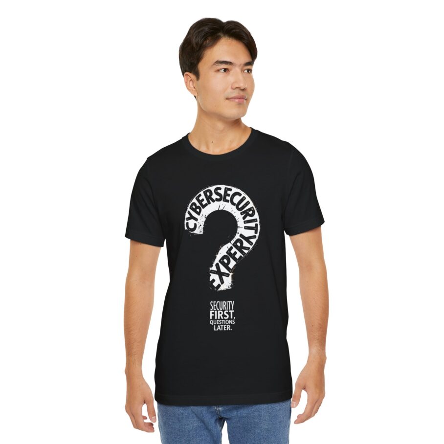 Cybersecurity Expert – Security First, Questions Later T-Shirt