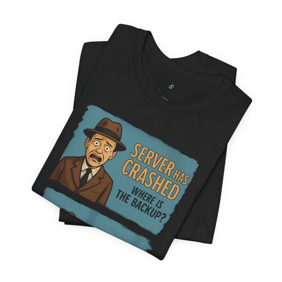 Server Crashed, Where is Backup T-Shirt