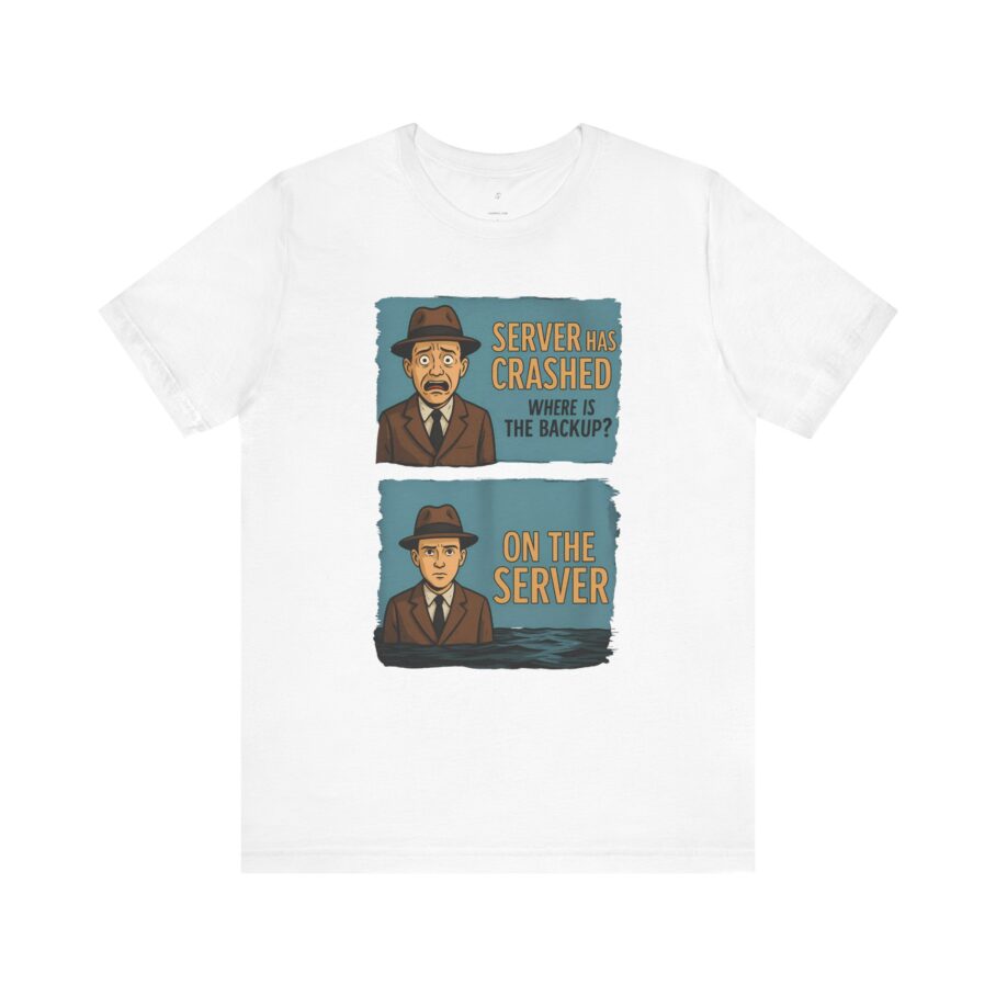 Server Crashed, Where is Backup T-Shirt