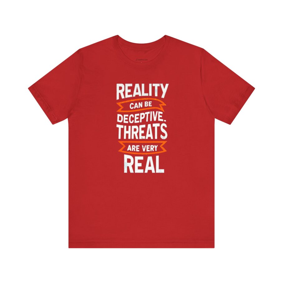 Reality Can Be Deceptive. Threats Are Very Real T-Shirt TYP018