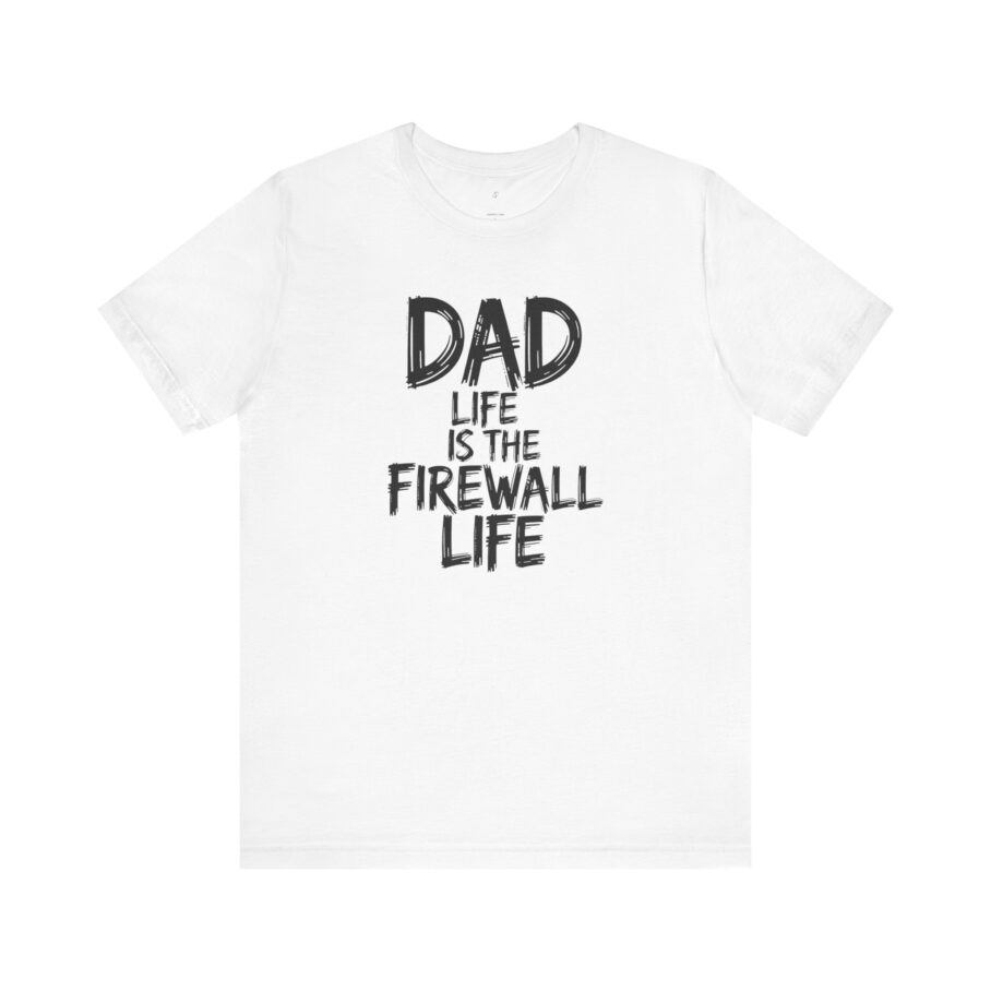 Dad Life Is The Firewall Life T-Shirt – Front