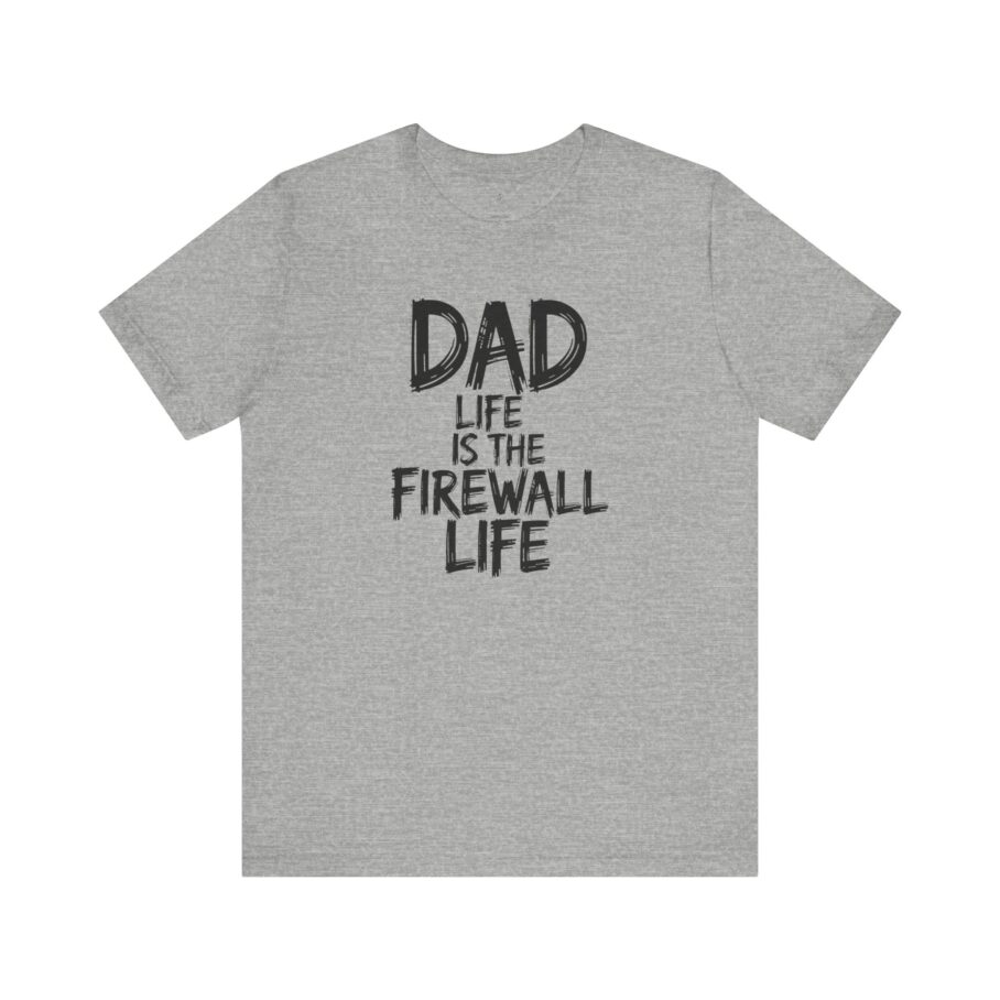 Dad Life Is The Firewall Life T-Shirt – Front