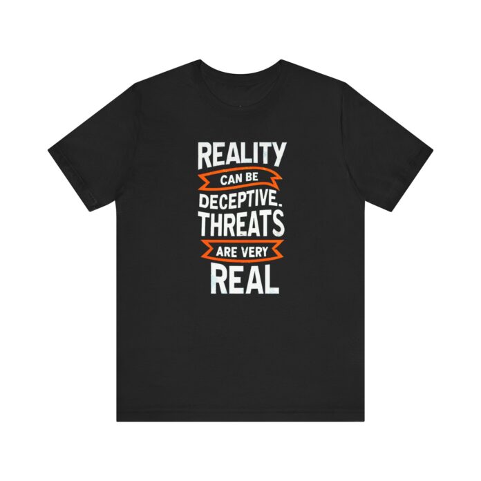 Reality Can Be Deceptive. Threats Are Very Real T-Shirt TYP018