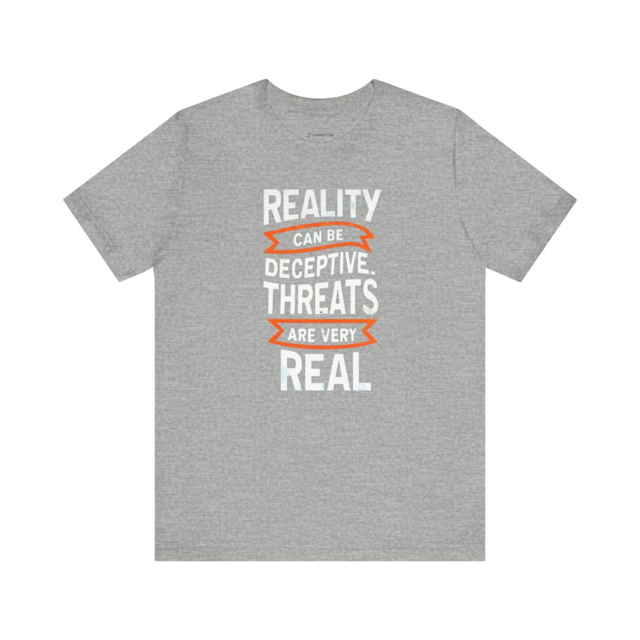 Reality Can Be Deceptive. Threats Are Very Real T-Shirt TYP018