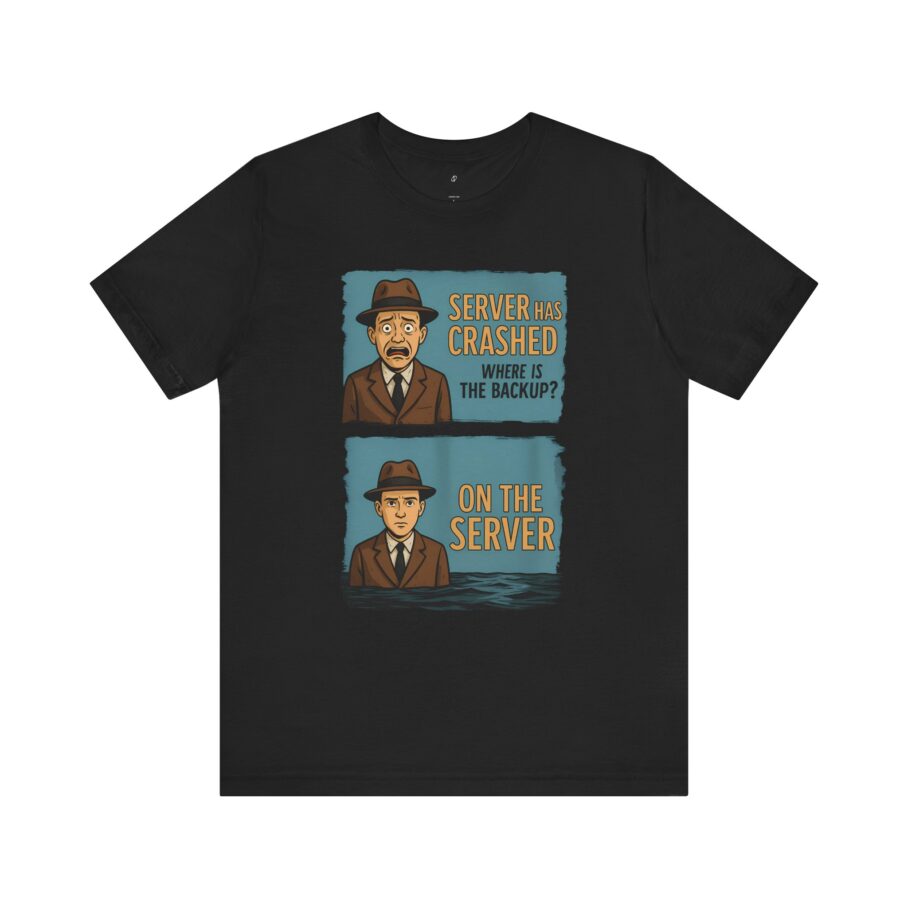 Server Crashed, Where is Backup T-Shirt