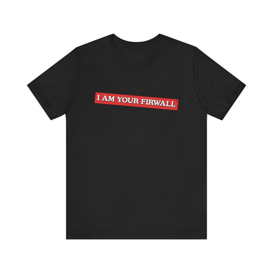 I Am Your Firewall T-Shirt TYP025