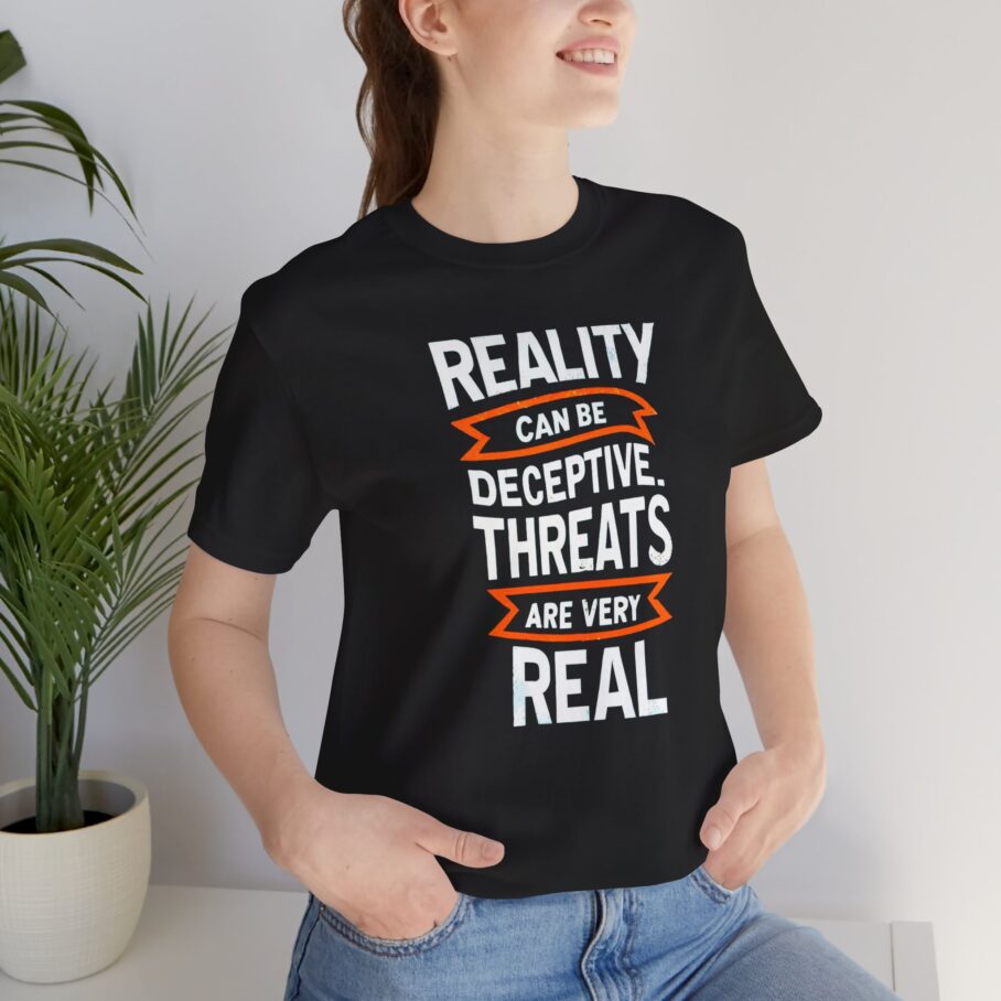 Reality Can Be Deceptive. Threats Are Very Real T-Shirt TYP018