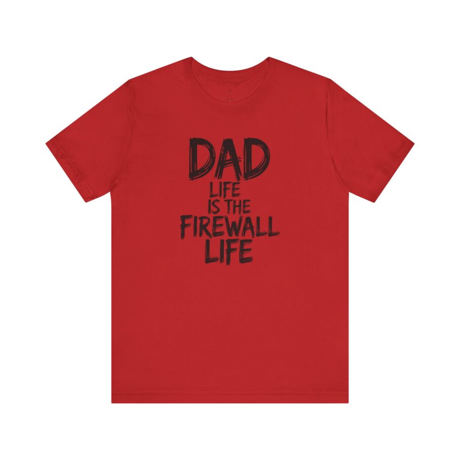 Dad Life Is The Firewall Life T-Shirt – Front