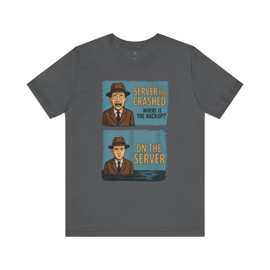 Server Crashed, Where is Backup T-Shirt