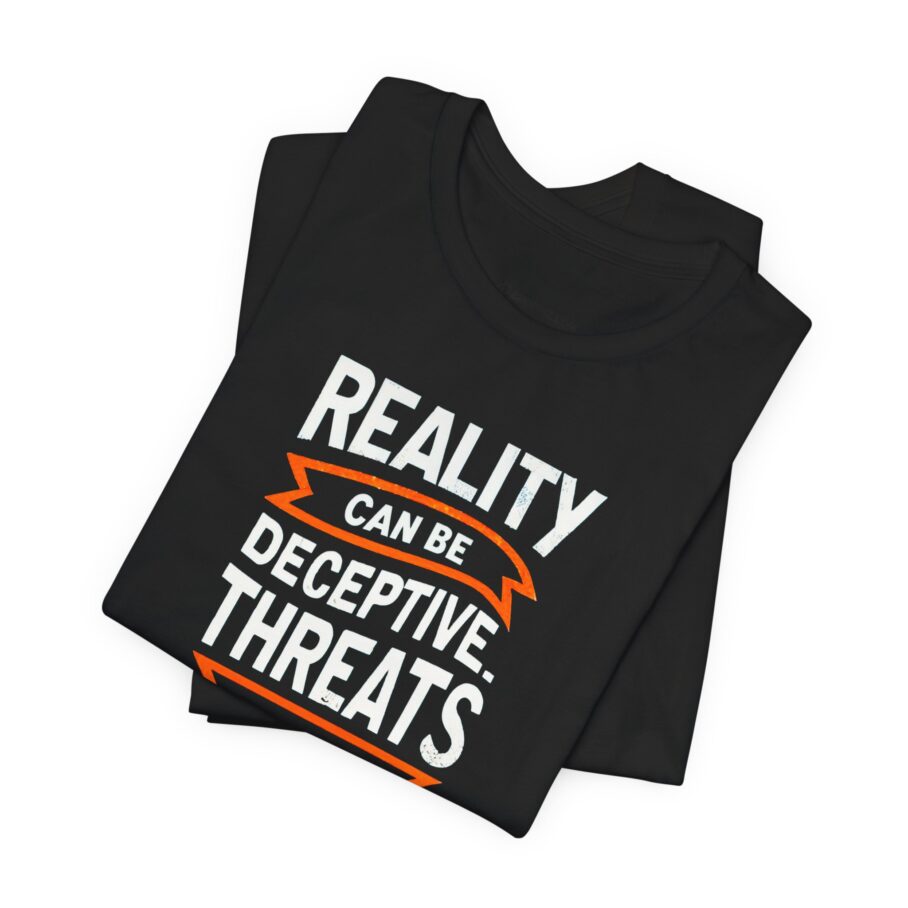 Reality Can Be Deceptive. Threats Are Very Real T-Shirt TYP018