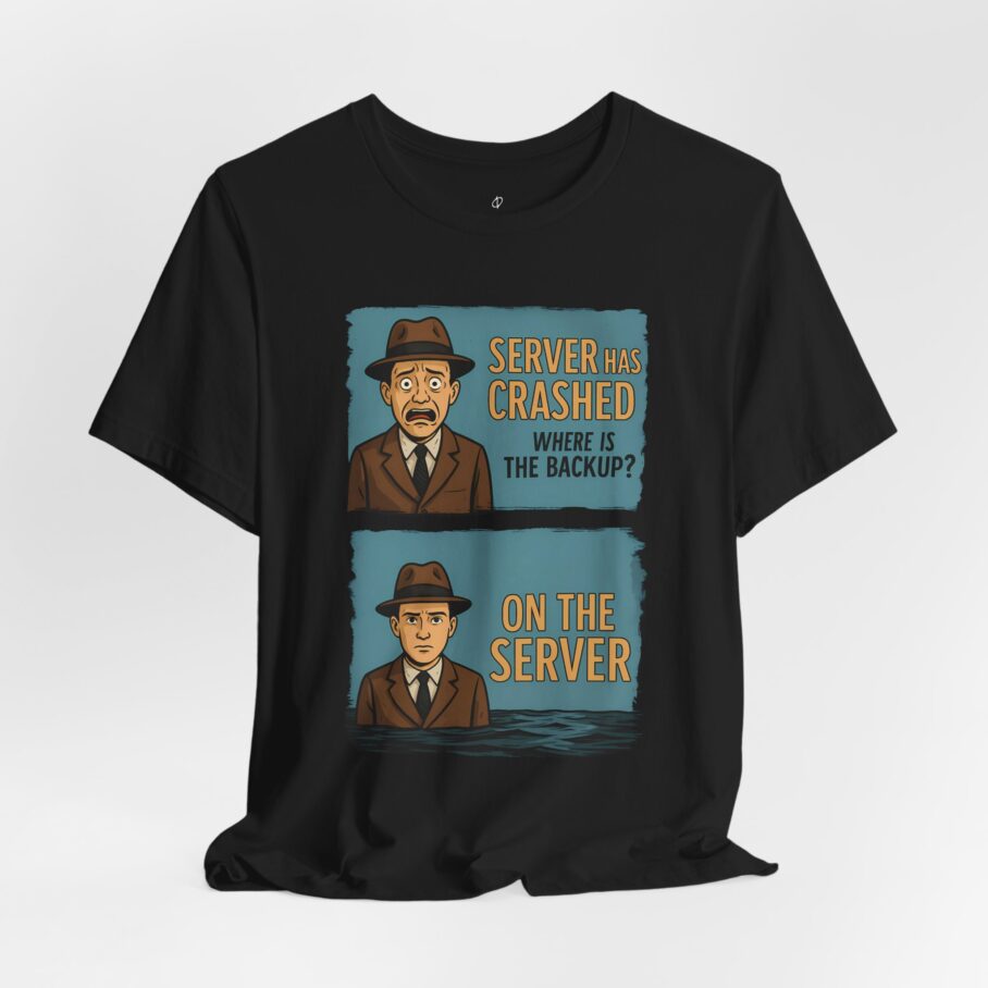 Server Crashed, Where is Backup T-Shirt