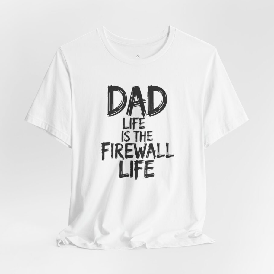 Dad Life Is The Firewall Life T-Shirt – Front
