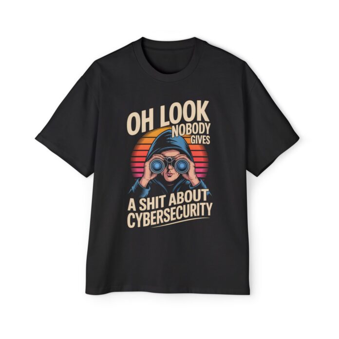 Oh Look Nobody Gives A Shit About Cybersecurity Oversized Tee