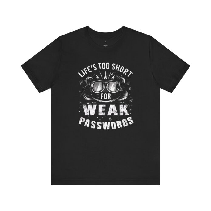 Life’s Too Short For Weak Passwords T-Shirt