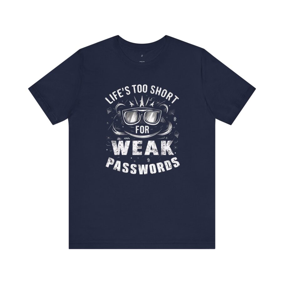 Life’s Too Short For Weak Passwords T-Shirt