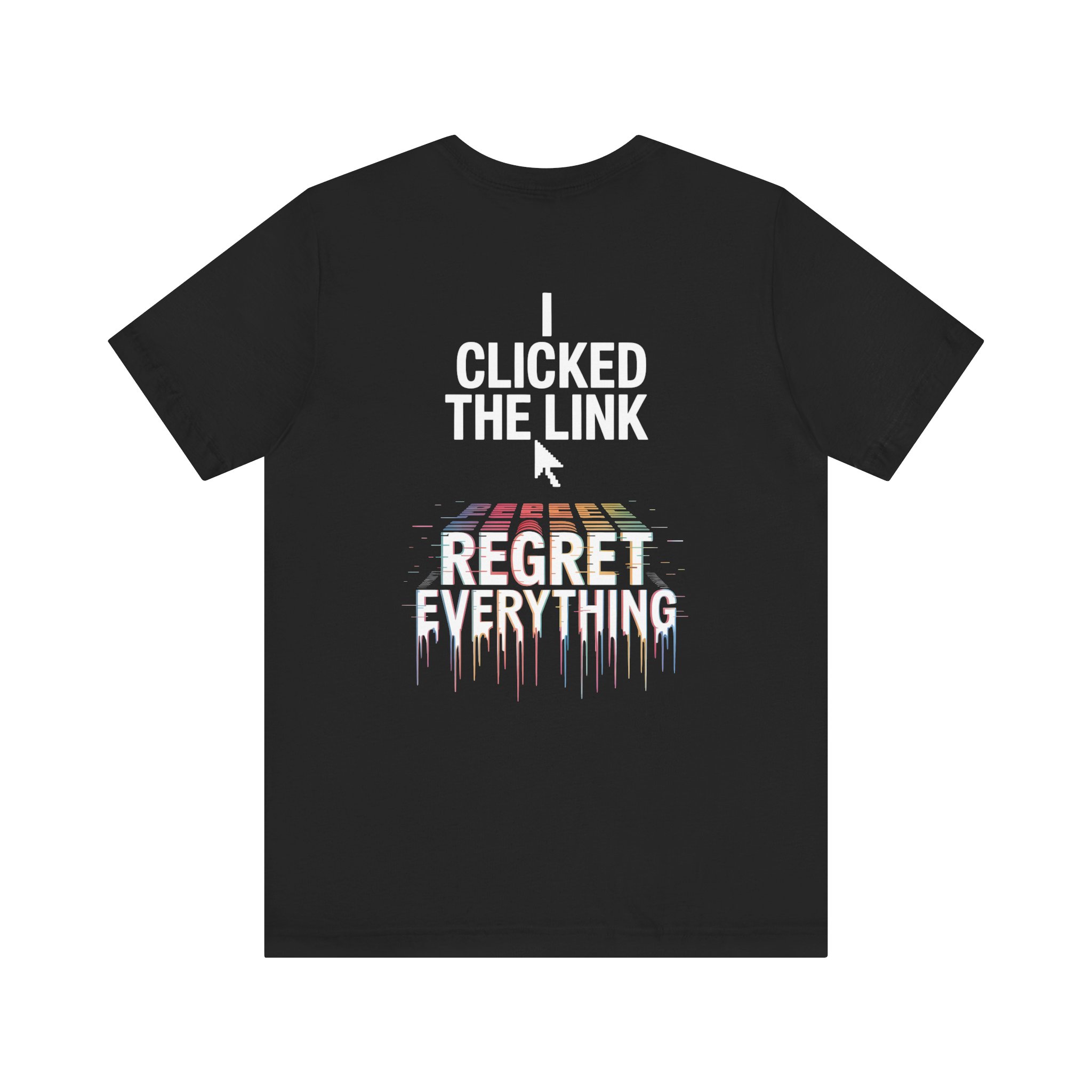 I Clicked The Link Regret Everything T-Shirt | D01 Print