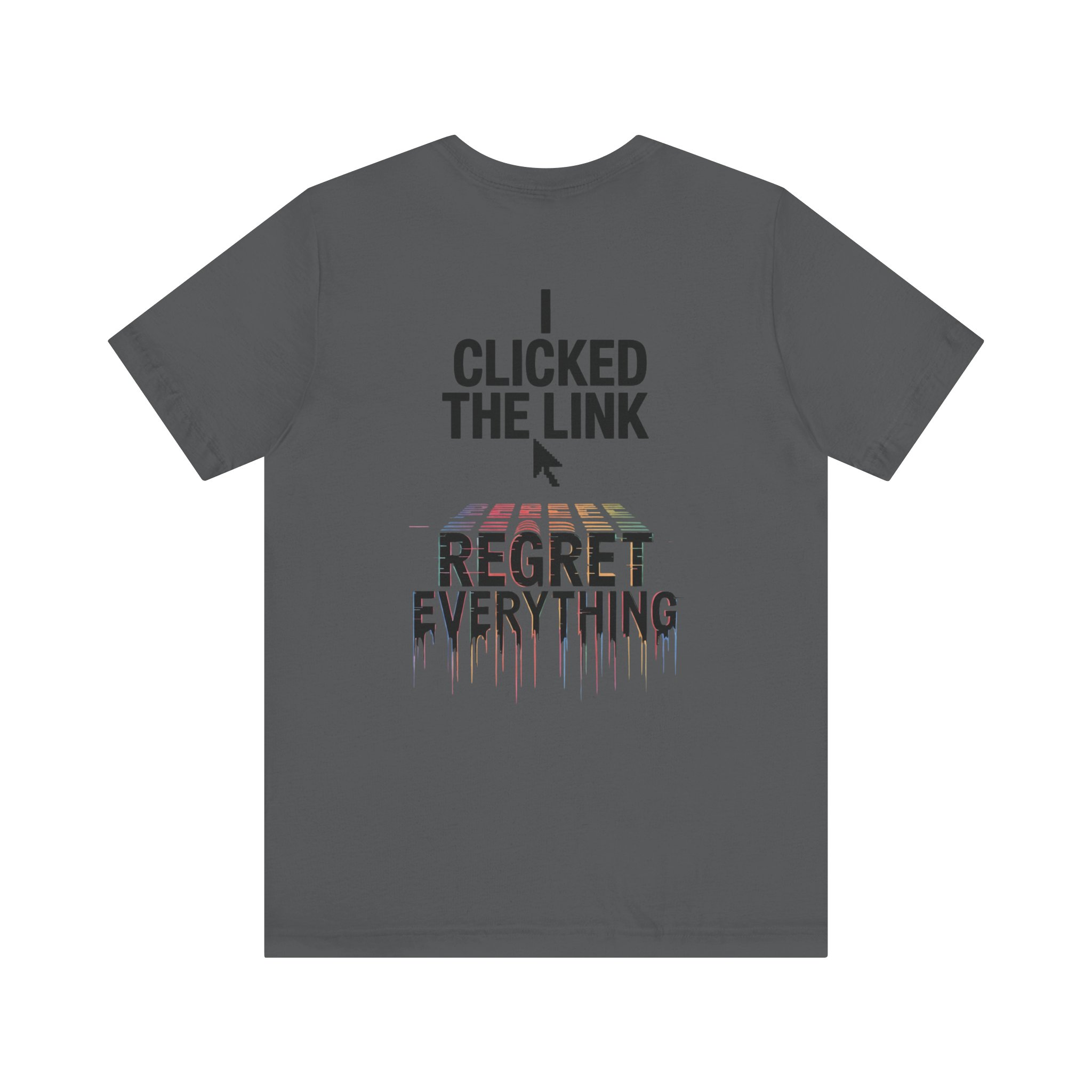 I Clicked The Link Regret Everything T-Shirt | D01 Print