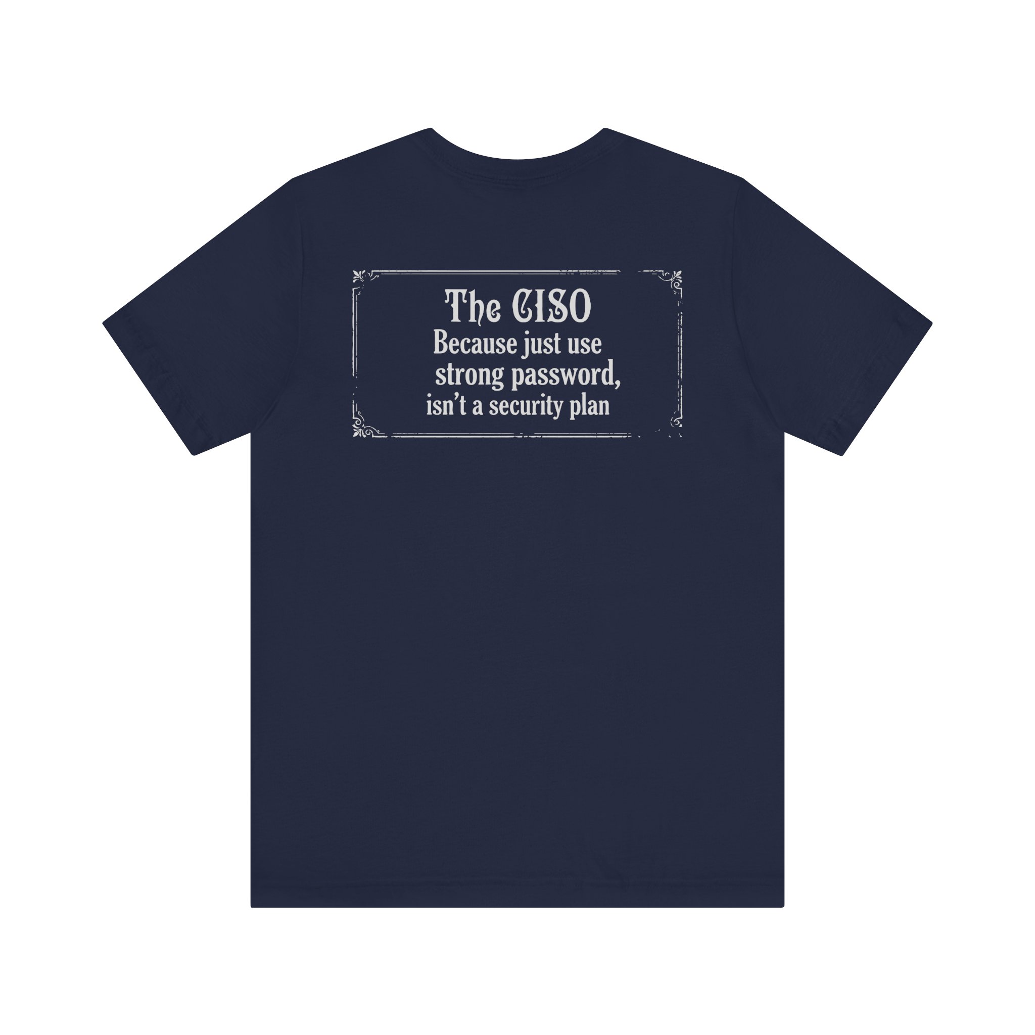 The CISO Because just using a strong password isn’t T-Shirt