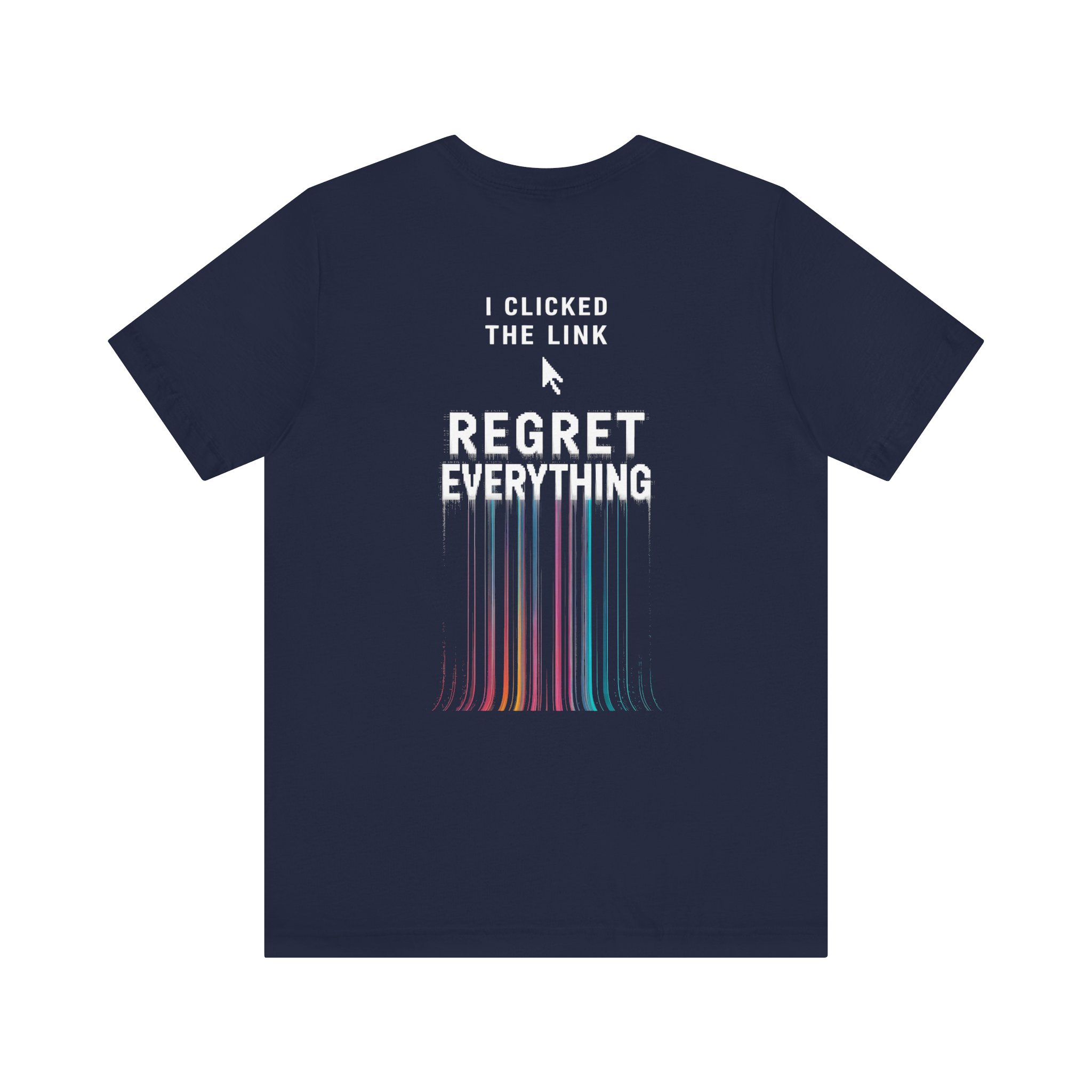 I Clicked The Link Regret Everything T-Shirt | D02 Print
