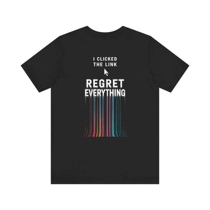 I Clicked The Link Regret Everything T-Shirt | D02 Print
