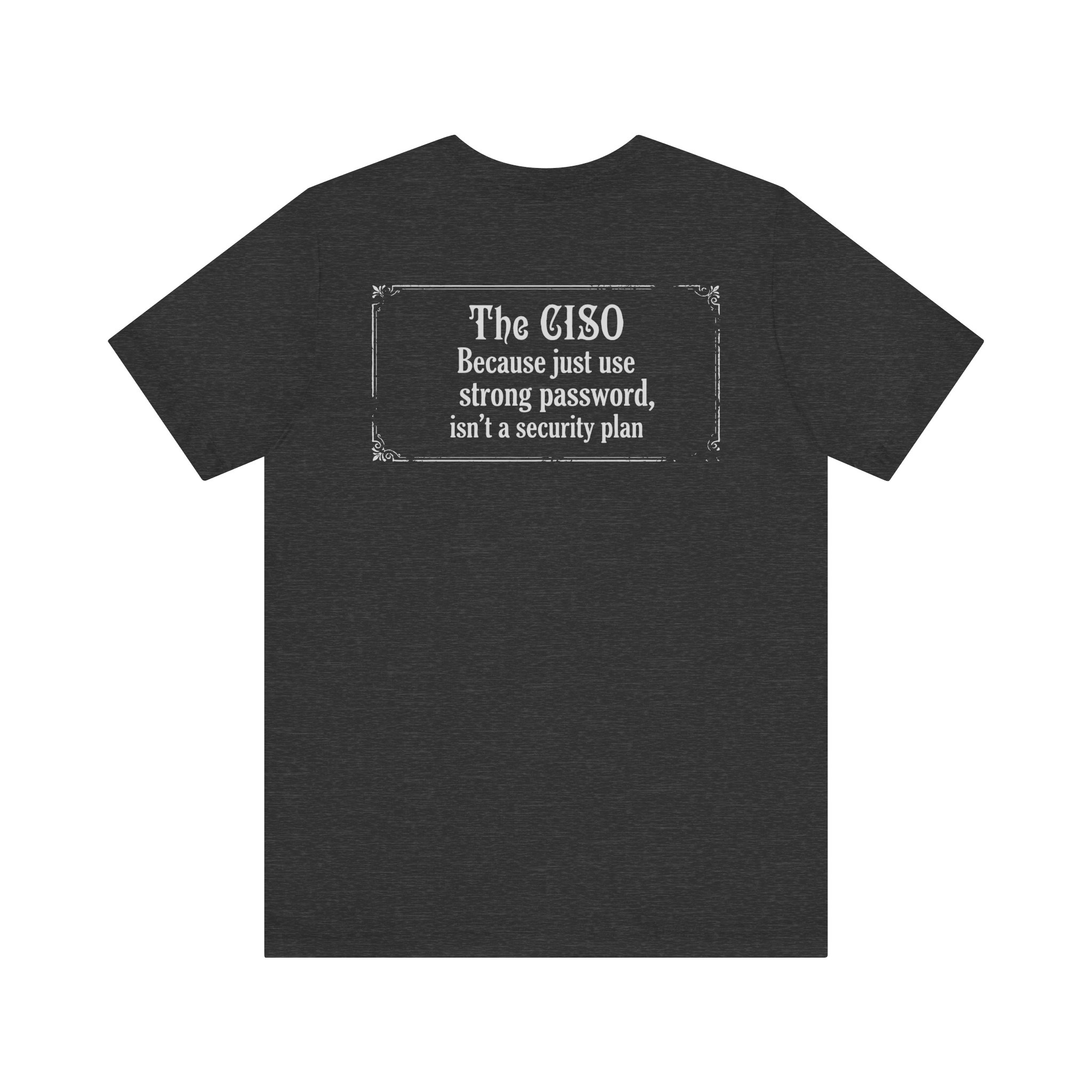 The CISO Because just using a strong password isn’t T-Shirt