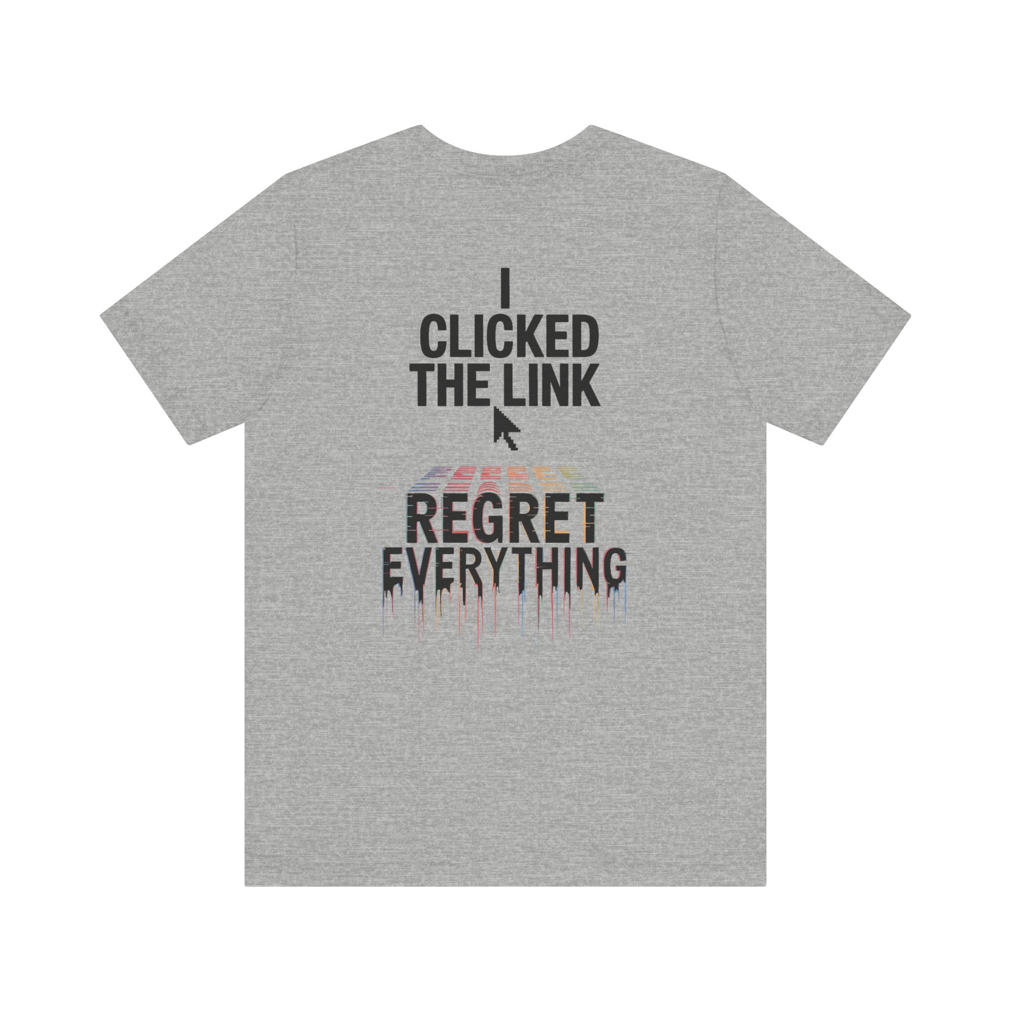 I Clicked The Link Regret Everything T-Shirt | D01 Print