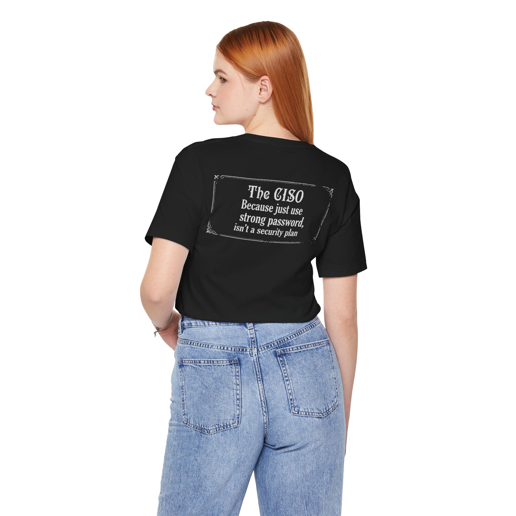 The CISO Because just using a strong password isn’t T-Shirt