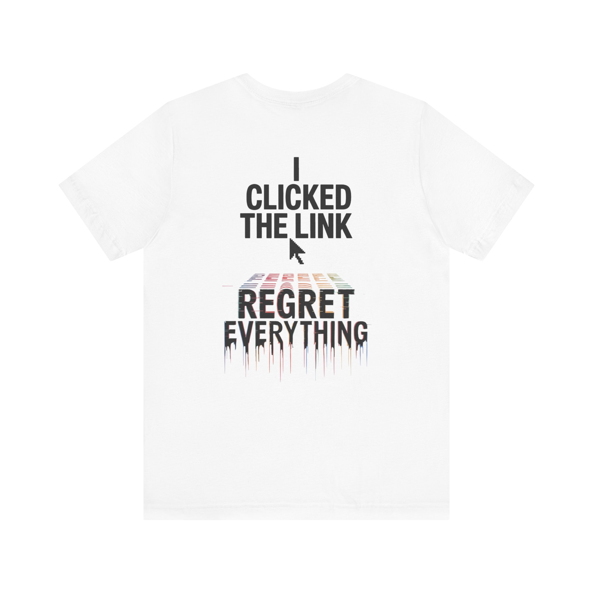 I Clicked The Link Regret Everything T-Shirt | D01 Print