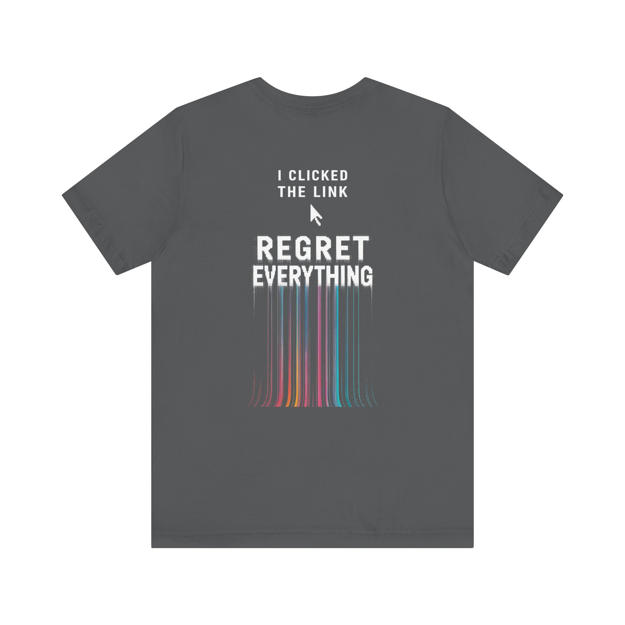 I Clicked The Link Regret Everything T-Shirt | D02 Print
