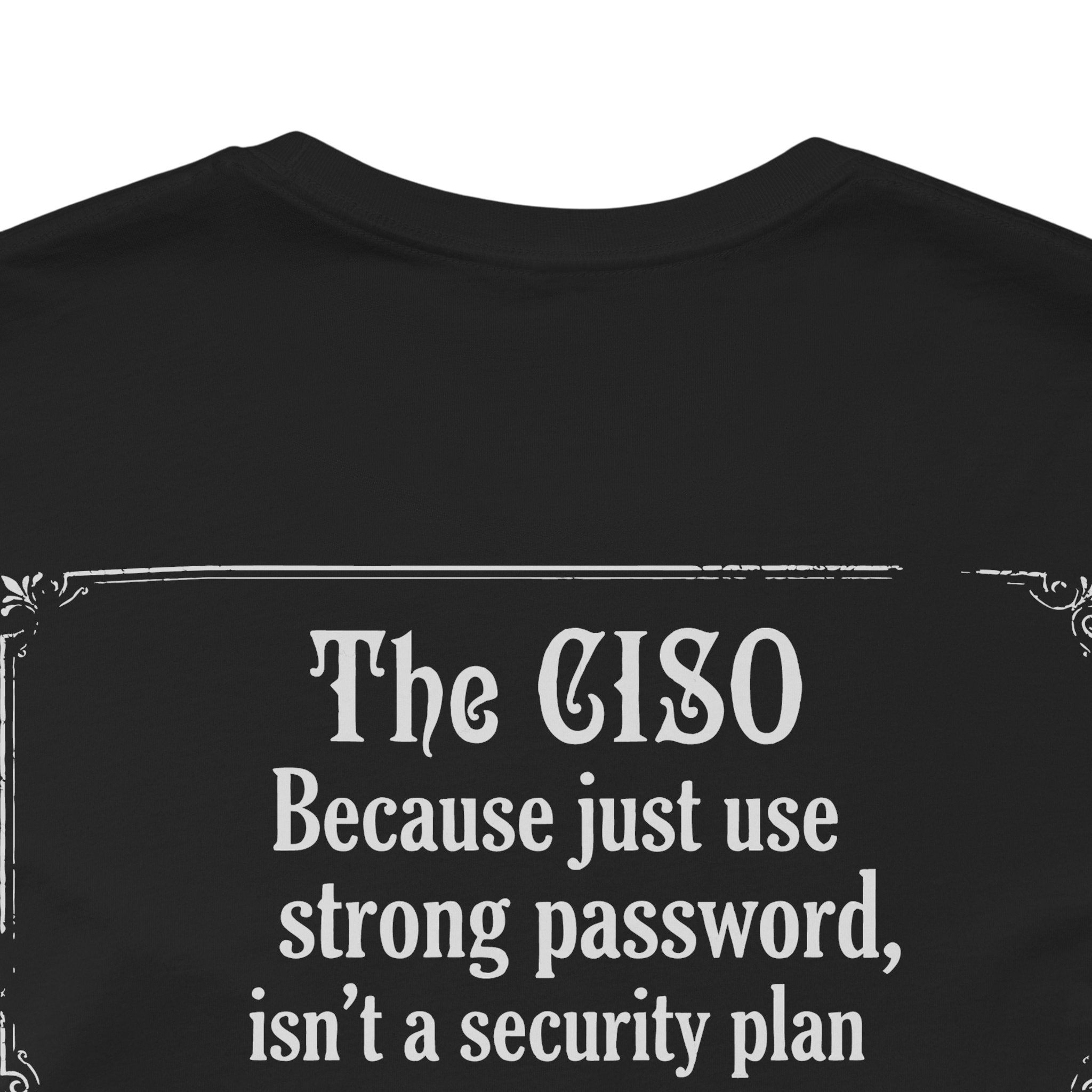 The CISO Because just using a strong password isn’t T-Shirt