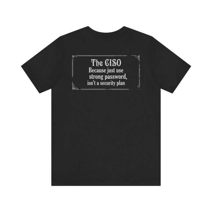The CISO Because just using a strong password isn’t T-Shirt