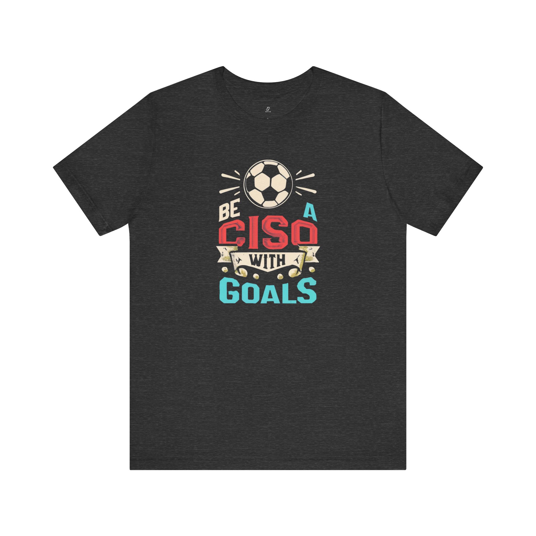 Be a CISO with Goals T-Shirt TYP010