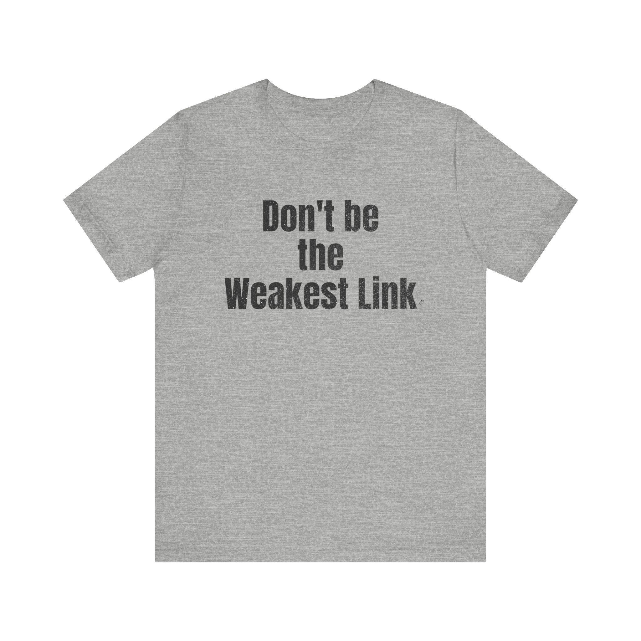 Don’t be the Weakest Link  TYP020.1 T-Shirt