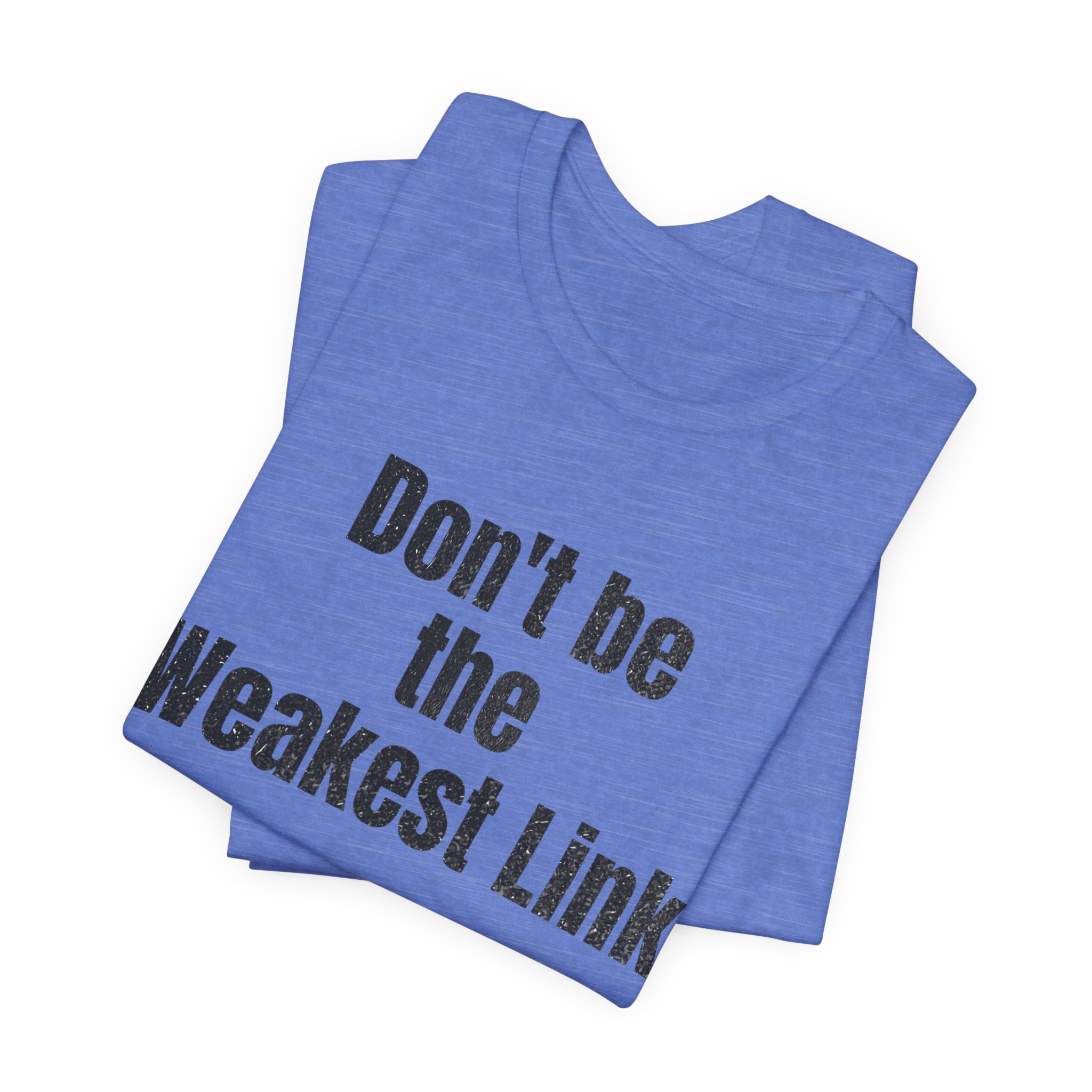 Don’t be the Weakest Link  TYP020.1 T-Shirt