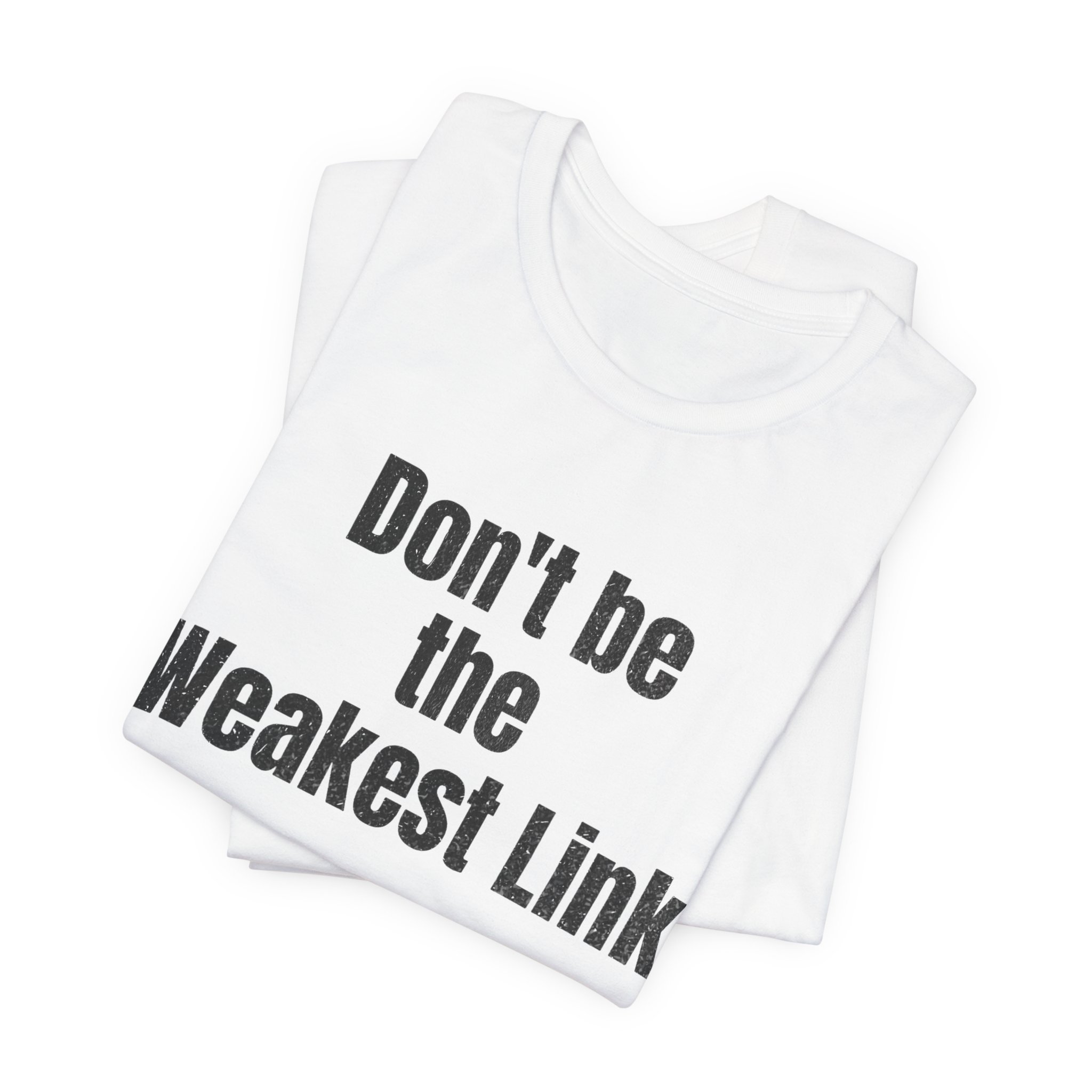 Don’t be the Weakest Link  TYP020.1 T-Shirt